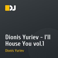 Dionis Yuriev - I'll House You vol.1