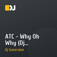 ATC - Why Oh Why (Dj Somersbee MushUp)