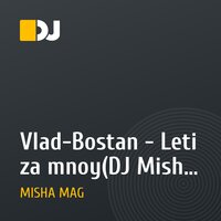 Vlad-Bostan - Leti za mnoy(DJ Misha Mag Remix)