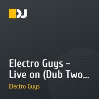Electro Guys - Live on (Dub Two Mix)