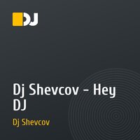 Dj Shevcov -  Hey DJ