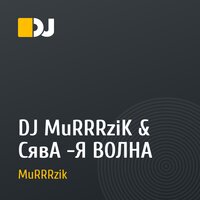 DJ MuRRRziK & СявА -Я ВОЛНА