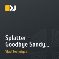 Splatter - Goodbye Sandy (Vlad Technique RMX) [Promo Version]