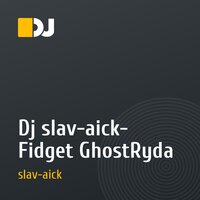 Dj slav-aick- Fidget GhostRyda