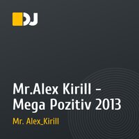 Mr.Alex Kirill - Mega Pozitiv 2013