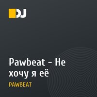Pawbeat - Не хочу я её