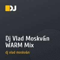 Dj Vlad Moskv&n WARM Mix