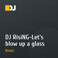 DJ RisiNG-Let's blow up a glass