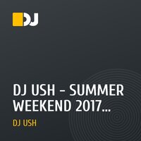 DJ USH - SUMMER WEEKEND 2017 (Live mix) 