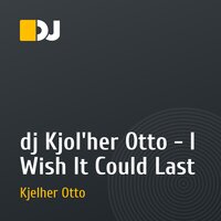 dj Kjol'her Otto - I Wish It Could Last