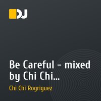 Be Careful - mixed by Chi Chi Rodriguez (18/05/11)