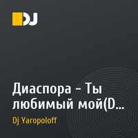 Диаспора - Ты любимый мой(Dj Yaropoloff Remix)