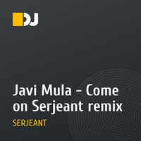 Javi Mula - Come on Serjeant remix
