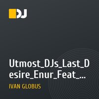 Utmost_DJs_Last_Desire_Enur_Feat_Natasja_Calabria_DJ_Ivan_Globus_remix.mp3