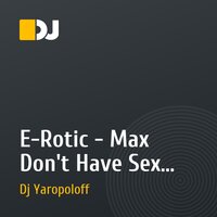 E-Rotic - Max Don't Have Sex With Your Ex(Dj Yaropoloff Remix)