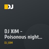 DJ XIM - Poisonous night (original)