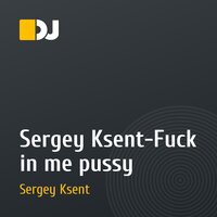 Sergey Ksent-Fuck in me pussy
