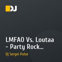 LMFAO Vs. Loutaa - Party Rock Anthem (SERGEI PULSE Mash - Up)