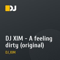 DJ XIM - A feeling dirty (original)