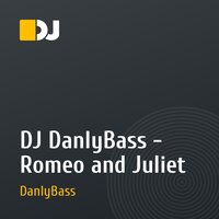 DJ DanlyBass - Romeo and Juliet