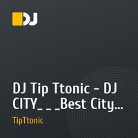 DJ Tip Ttonic - DJ CITY_ _ _Best City Trance Progressione