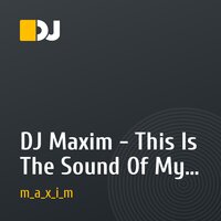 DJ Maxim - This Is The Sound Of My House