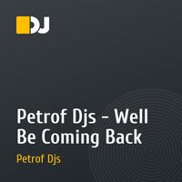 Petrof Djs - Well Be Coming Back