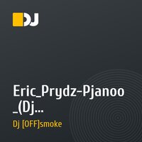 Eric_Prydz-Pjanoo_(Dj [OFF]smoke_Bootleg)