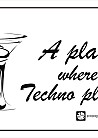 "A place where techno plays"   (friend`s birthday)