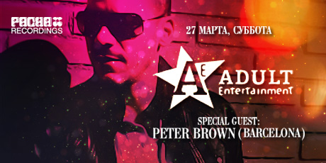 PACHA RECORDINGS presents  ADULT ENTERTAINMENT: PETER BROWN, KOLYA, ANDREY EXX