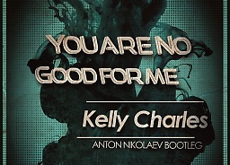 Kelly Charles - You are No Good For Me (Anton Nikolaev Bootleg) 