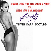 Jennifer Lopez feat. Iggy Azalea & Pitbull vs. Eugene Star & Mr. Moonlight - Booty (Oliver Dark Bootleg)
