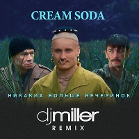 Cream Soda - Никаких больше вечеринок (DJ Miller Remix)