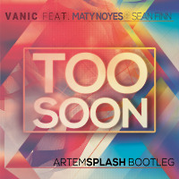 Vanic Feat.Maty Noyes & Sean Finn- Too Soon(Artem Splash Bootleg)  