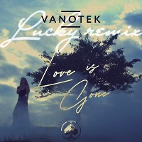 Vanotek - Love Is Gone (Lucky Remix)
