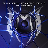 Ruslan Radriges Pres. MANTRA & Lucid Blue - Take Me Higher (Extended Club Mix)