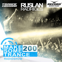 Ruslan Radriges - Make Some Trance 200 (Radio Show)