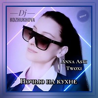 Anna Asti & Twoxi - Ночью на кухне (DJ Kozhukhova mash-up)