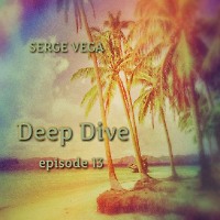dj Serge Vega - Deep Dive episode 13