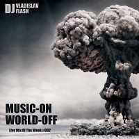 Dj Vladislav Flash - Music ON,World OFF (Live Mix Of The Week)