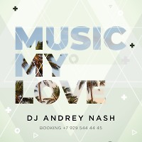 DJ ANDREY NASH - MUSIC MY LOVE [ Exclusive music ]