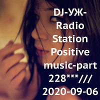 DJ-УЖ-Radio Station Positive music-part 228***///2020-09-06