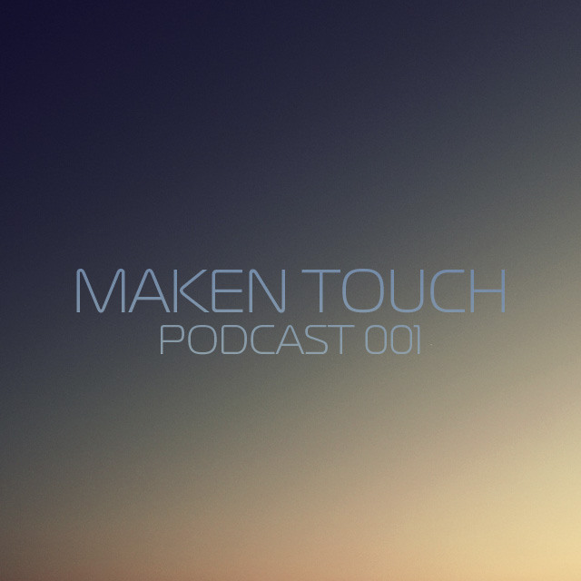 Maken Touch — Podcast 001 [September]