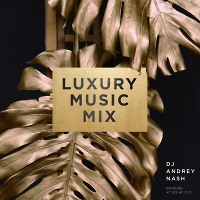DJ ANDREY NASH - LUXURY MUSIC MIX [ Exclusive music ] 