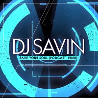DJ SAVIN - Save Your Soul (Podcast #048)