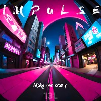 IMPULSE - Mаке me crazy