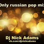 Dj Nick Adams - Only rus pop mix 