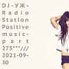 DJ-УЖ-Radio Station Positive music-part 275***///2021-09-30
