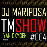Technical Musicians Show #004 by DJ Mariposa (Yan Oxygen)