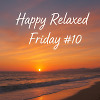 Happy Relaxed Friday #10